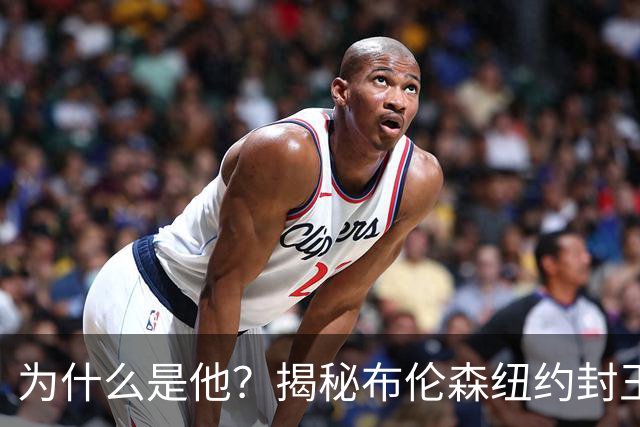 为什么是他？揭秘布伦森纽约封王之路 有他才有尼克斯53年首冠
